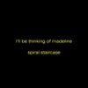 spiral staircase - i'll be thinking of madeline