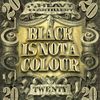 Black Is Not A Colour - 20 Dollars