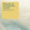 Rhucle & Morimoto Naoki - Reminiscence