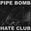 Pipe Bomb - Hate Club