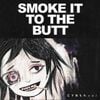SMOKE IT TO THE BUTT