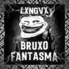 LXNGVX - BRUXO FANTASMA