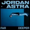 Jordan Astra - FAR DEEPER