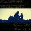 Haven't Thought - Out of Place
