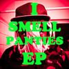 I Smell Panties - I Smell Panties EP