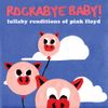 Rockabye Baby! - Lullaby Renditions of Pink Floyd