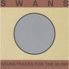 Swans - Soundtracks For The Blind [2018 Remaster]