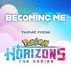 Pokémon - Becoming Me (Theme From Pok&eacute;mon Horizons)