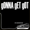 GONNA GET GOT - My Microphone