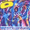 The O - Mutant Home Demos