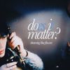 Dreaming Blue Flowers - Do(es) I(t) Matter?