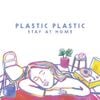 Plastic Plastic - Stay At Home