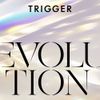 TRIGGER - EVOLUTION