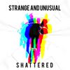 Strange and Unusual - Shattered