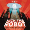 Kick The Robot - Music to Fight the Future