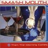 Smash Mouth - Then the Morning Comes
