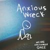 We Are Only Human Once - Anxious Wreck