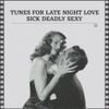 Sick Deadly Sexy - TUNES FOR LATE NIGHT LOVE