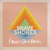 Brave Shores - Never Come Down