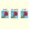 ROSE COLORED EYES*