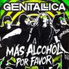 Genitallica - M&aacute;s Alcohol Por Favor