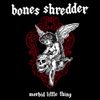 Bones Shredder - morbid little thing