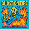 Ghost On Fire - Light The Match, Watch Me Burn