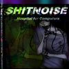 SHITNOISE - Hospital For Computers