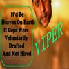 Viper - It'd Be Heaven On Earth If Cops Were Voluntarily Drafted And Not Hired