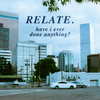 Relate. - Have I Ever Done Anything?