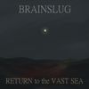 Brainslug - RETURN to the VAST SEA