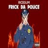 RiceGum - Frick Da Police