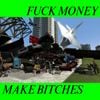 Fuck Money, Make Bitches - Fuck Money, Make Bitches