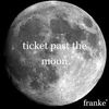 franke. - ticket past the moon