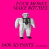 Fuck Money, Make Bitches - $400 3D Pants