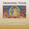 Archangel Voices - Resurrection! Orthodox Chants and Hymns of Holy Pascha