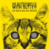 We Butter the Bread With Butter - Ich mach was mit Medien