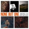 Being as an Ocean - None But One