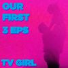 TV Girl - Our First 3 EPs