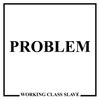 Problem - Working Class Slave