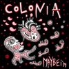 Maybe I'm - Colonia