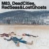 M83 - Dead Cities, Red Seas & Lost Ghosts [Reissue]