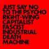 JUST SAY NO TO THE PSYCHO RIGHT​-​WING CAPITALIST FASCIST INDUSTRIAL DEATH MACHINE