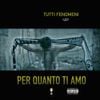 Tutti Fenomeni - Per Quanto Ti Amo