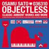 佐藤理 [Osamu Sato] - Objectless: Classic Ambient Works and More