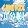Grind Mode - I&rsquo;m So High