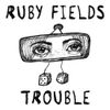 Ruby Fields - Trouble