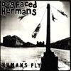 Dog Faced Hermans - Humans Fly