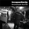 Incapacitants - Onomatop&eacute;e Suicida
