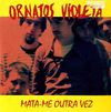 Ornatos  Violeta - Mata-me Outra Vez
